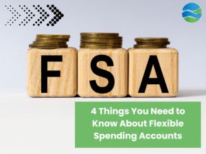 Wooden blocks with coins on top spelling out FSA, representing Flexible Spending Accounts. Below are the words: 4 things you need to know about flexible spending accounts.