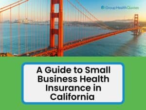 Golden Gate Bridge in California with the title 'A Guide to Small Business Health Insurance in California' by Group Health Quotes.